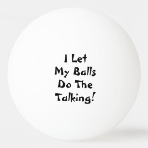 I Let My Balls Do The Talking Funny