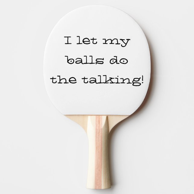 I Let My Balls Do the Talking Ping Pong Custom Paddle (Front)