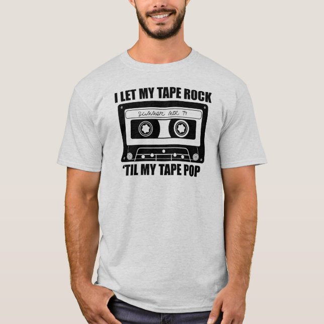 I Let My Tape Rock 'Til My Tape Pop T-Shirt (Front)
