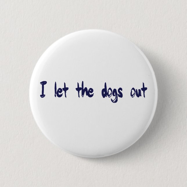 I Let The Dogs Out 2 Inch Round Button (Front)