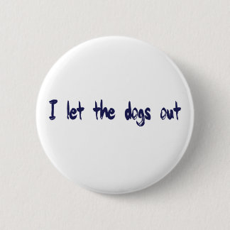 I Let The Dogs Out 2 Inch Round Button