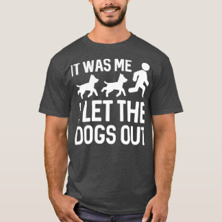 I Let The Dogs Out  5  T-Shirt
