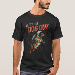 I Let the Dogs Out Dachshund Dog Saying T-Shirt