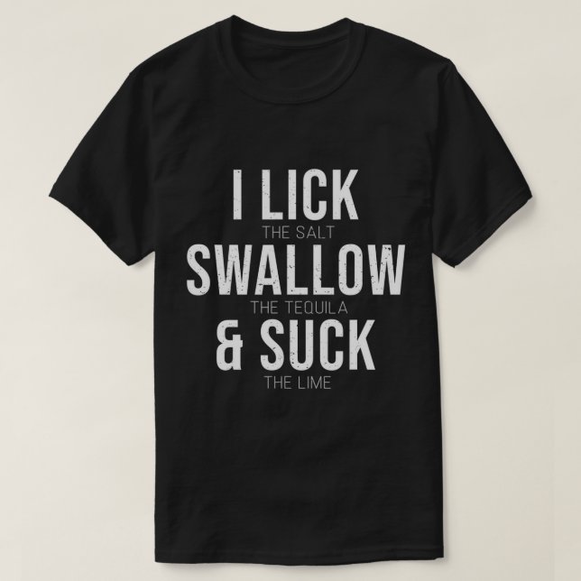 I Lick Salt Swallow Tequila Suck Lime Funny Cinco  T-Shirt (Design Front)