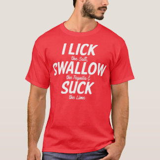 I Lick Swallow and Suck T-Shirt