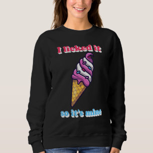 I Licked It So Its Mine Ice Cream Fanatic Ice Crea Sweatshirt