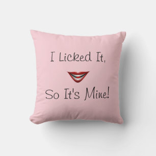 I Licked It, So It's Mine! Pillow