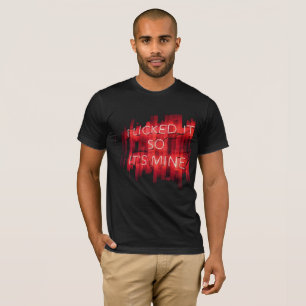 i licked it so its mine T-Shirt