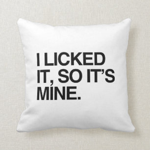 I LICKED IT SO IT'S MINE THROW PILLOW