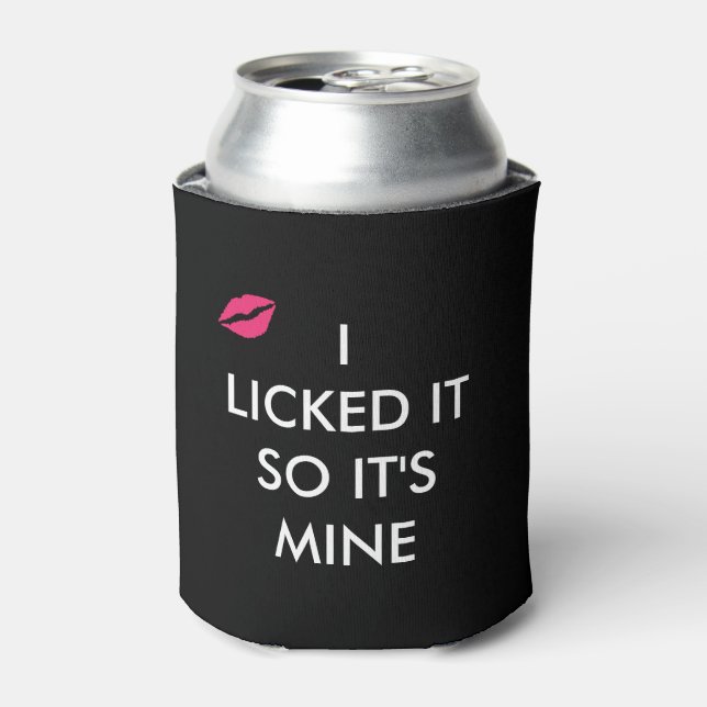 I LICKED IT SO IT'S MINE  with a kiss CAN COOLER (Can Front)
