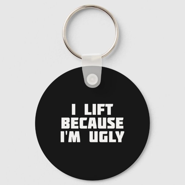 I Lift Because I'm Ugly Funny Workout  Keychain (Front)
