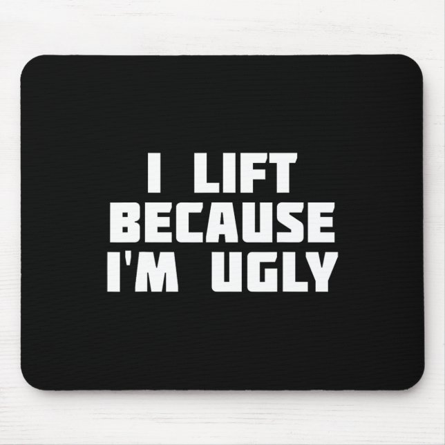 I Lift Because I'm Ugly Funny Workout  Mouse Pad (Front)