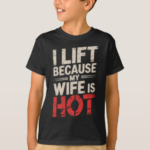 I Lift Because My Wife Is Hot 1 T-Shirt