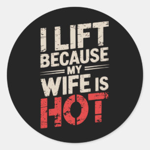 I Lift Because My Wife Is Hot 2  Classic Round Sticker