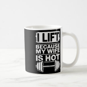 I Lift Because My Wife Is Hot  Coffee Mug