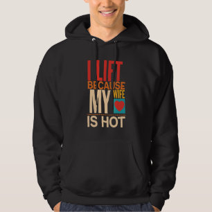 I Lift Because My Wife Is Hot Hoodie