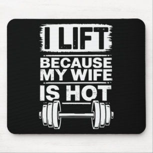 I Lift Because My Wife Is Hot Mouse Pad