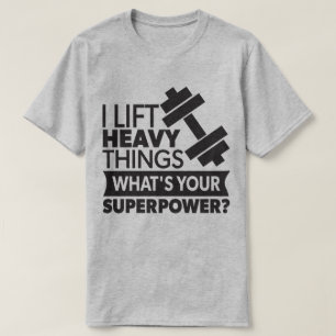I Lift Heavy Things - What's Your Super Power? Gym T-Shirt