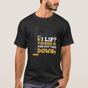 I lift things up and put down Crane Operator Const T-Shirt