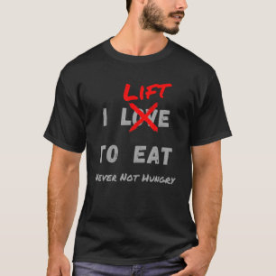 I LIFT TO EAT Never Not Hungry Funny Body Building T-Shirt