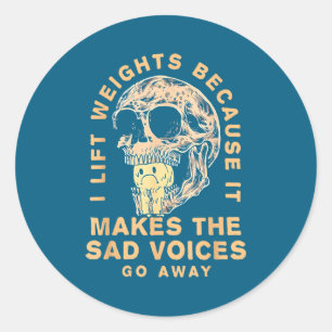 I Lift Weights Because It Makes The Sad Voices Go  Classic Round Sticker