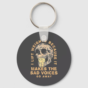 I Lift Weights Because It Makes The Sad Voices Go  Keychain