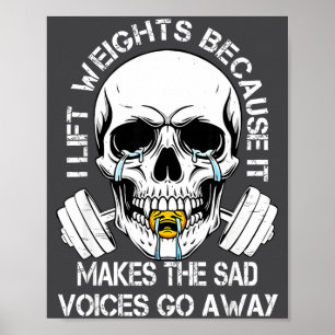 I Lift Weights Because It Makes The Sad Voices Go Poster