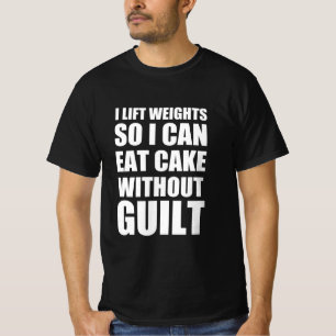 I lift weights so I can eat cake without guilt T-Shirt