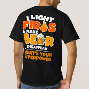 I light Fires & Make Beer Disappear What's Your Su T-Shirt