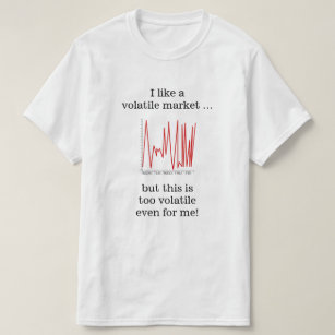 I like a volatile market … T-Shirt