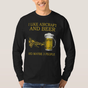 I Like Aircraft And Beer And Maybe 3 People 1 T-Shirt