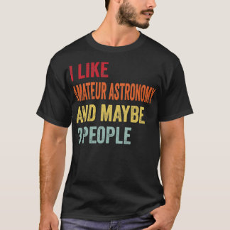 I Like Amateur Astronomy Maybe 3 People T-Shirt