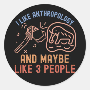 I Like Anthropology and Maybe Like 3 People Classic Round Sticker