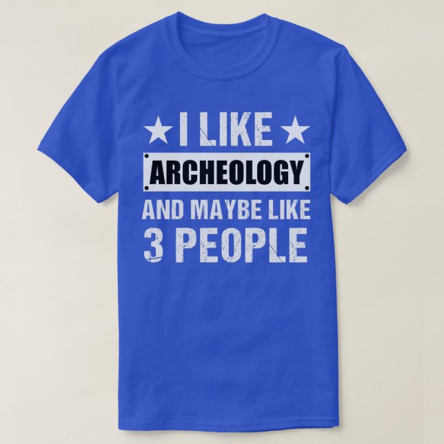 I like Archaeology and maybe like 3 People Funny T-Shirt (Design Front)