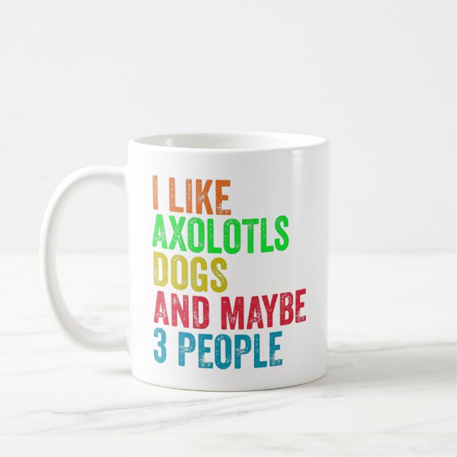 I Like Axolotls Dogs And Maybe 3 People       Coffee Mug (Left)