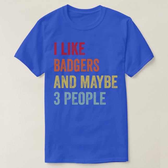 I Like Badgers Maybe 3 People T-Shirt (Design Front)