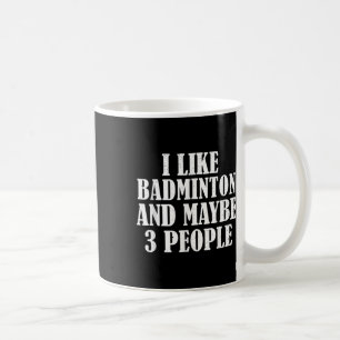 I Like Badminton And Maybe 3 People Funny  Coffee Mug
