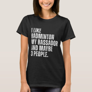 I Like Badminton Lover Bador Dog Owner Funny Quote T-Shirt