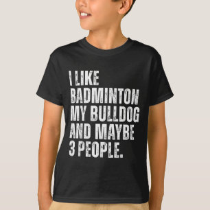 I Like Badminton Lover Bulldog Owner Funny Dog T-Shirt