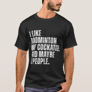 I Like Badminton My Atiel Parrot Funny Bird Lover T-Shirt