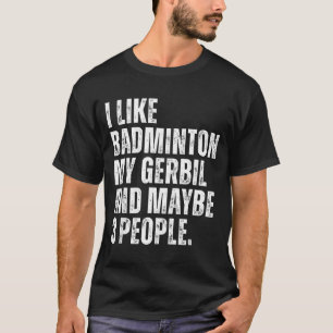 I Like Badminton My Gerbil Rodent Funny Pet T-Shirt
