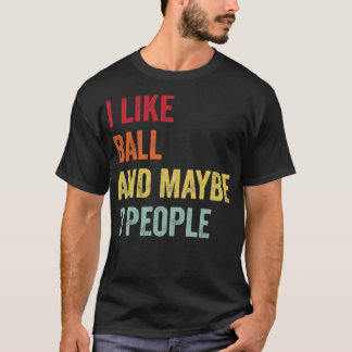 I Like Ball Maybe 3 People T-Shirt