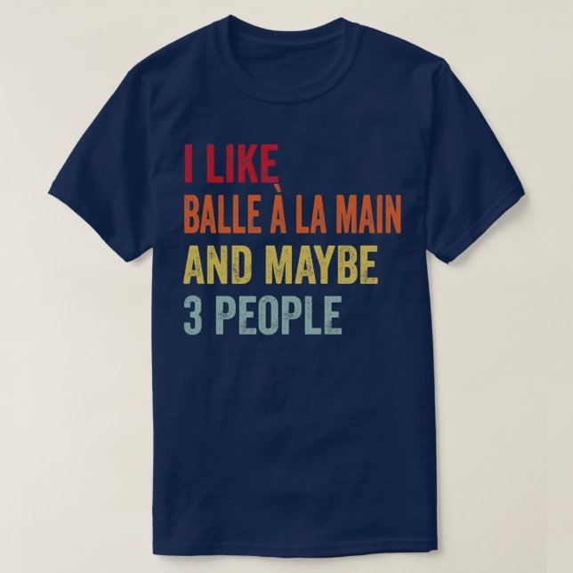 I Like Balle la main Maybe 3 People T-Shirt (Design Front)