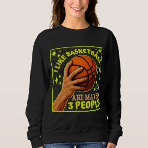 i like basketball and maybe 3 people sweatshirt