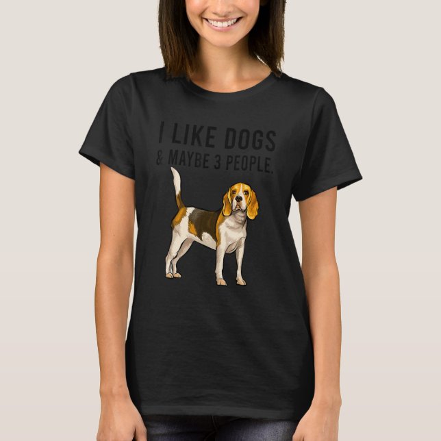 I Like Beagle Dogs And Maybe 3 People T-Shirt (Front)