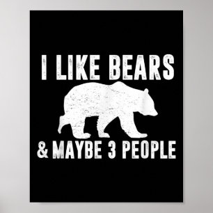 I Like Bears Maybe 3 People Funny Quote Grizzly Be Poster