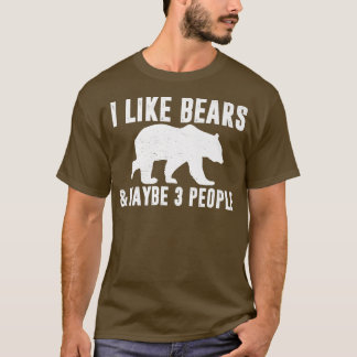 I LIKE BEARS & MAYBE 3 PEOPLE Funny Sarcastic Griz T-Shirt