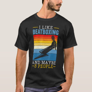 I Like Beatboxing And Maybe 3 People Music Beatbo T-Shirt