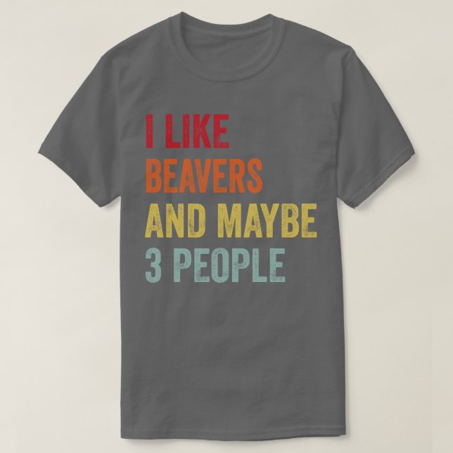 I Like Beavers Maybe 3 People T-Shirt (Design Front)