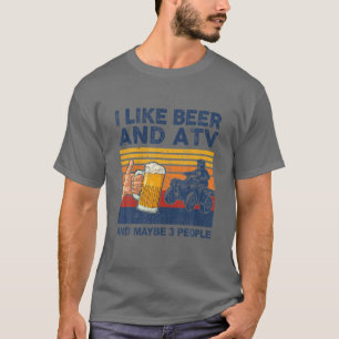 I Like Beer And ATV And Maybe 3 People ATV Quad Bi T-Shirt